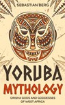 Yoruba Mythology - Sebastian Berg - 9798223368236