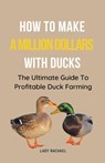 How To Make A Million Dollars With Ducks - Lady Rachael - 9798223371571