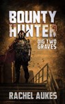 Bounty Hunter: Dig Two Graves - Rachel Aukes - 9798223374022