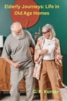 Elderly Journeys: Life in Old Age Homes - C. P. Kumar - 9798223378198