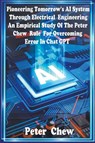 Pioneering Tomorrow's AI System Through Electrical Engineering. An Empirical Study Of The Peter Chew Rule For Overcoming Error In Chat GPT - Peter Chew - 9798223382027