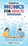 Essential Phonics For Adults To Learn English Fast: The Only Literacy Program You Will Need to Learn to Read Quickly - Mark Follo - 9798223382775