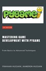Mastering Game Development with PyGame - Kameron Hussain ; Frahaan Hussain - 9798223384267