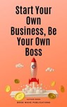 Start Your Own Business, Be Your Own Boss - Book Wave Publications - 9798223390633