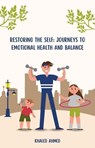 Restoring the Self: Journeys to Emotional Health and Balance - Khaled Ahmed - 9798223403876