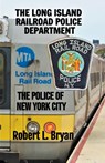 THE LONG ISLAND RAILROAD POLICE DEPARTMENT - Robert L. Bryan - 9798223420446