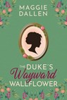 The Duke's Wayward Wallflower - Maggie Dallen - 9798223421511