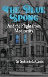 The Blue Spong and the Flight from Mediocrity - St Sukie de la Croix - 9798223424765