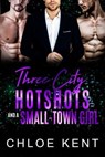 Three City Hotshots and a Small-Town Girl - Chloe Kent - 9798223427995