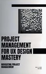 Project Management For UX Design Mastery - William Webb - 9798223430391