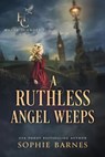 A Ruthless Angel Weeps - Sophie Barnes - 9798223433262
