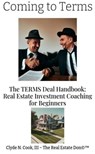 Coming to Terms: The TERMS Deal Handbook: Real Estate Investing Coaching for Beginners - Clyde N. Cook, III ; Clyde N Cook III-The Real Estate Don™ - 9798223446361