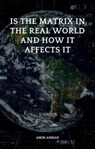 Is the Matrix in the Real World and How It Affects It - Amin Ahmad - 9798223461012