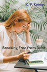 Breaking Free from Debt - C. P. Kumar - 9798223461616