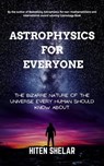Astrophysics For Everyone: The Bizarre Nature Of The Universe Every Human Should Know About. - Hiten Shelar - 9798223464860