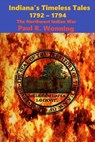 Indiana’s Timeless Tales – 1792 – 1794 - Paul R. Wonning - 9798223467199