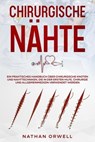 Chirurgische Nähte: Ein praktisches Handbuch über chirurgische Knoten und Nahttechniken, die in der Notaufnahme, der Chirurgie und der Allgemeinmedizin verwendet werden - Nathan Orwell - 9798223492313
