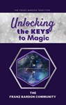 Unlocking the Keys to Magic: A Conversation with Franz Bardon Practitioners - The Franz Bardon Community - 9798223495390