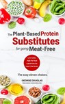 Plant-Based Protein Substitutes for Going Meat-Free - George Douglas - 9798223502869