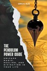 The Pendulum Power Guide - Sergio Rijo - 9798223509912