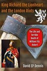 King Richard the Lionheart and the London Riots - David EP Dennis - 9798223520719
