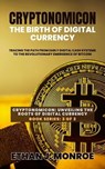Cryptonomicon: The Birth of Digital Currency: Tracing the Path from Early Digital Cash Systems to the Revolutionary Emergence of Bitcoin - Ethan J. Monroe - 9798223530411