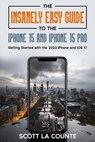 The Insanely Easy Guide to iPhone 15 and iPhone 15 Pro: Getting Started with the 2023 iPhone and iOS 17 - Scott La Counte - 9798223536758