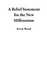 A Belief Statement for the New Millennium - Kevin Wood - 9798223540663