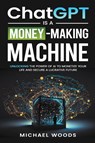 ChatGPT Is a Money-Making Machine - Michael Woods - 9798223545149