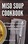 Miso Soup Cookbook - john ahmad - 9798223547662