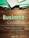 Business CreditBuildiBusiness Credit A Comprehensive Guide for Small Business Owners - Jeffery William Long - 9798223554486