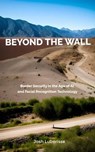 Beyond the Wall: Border Security in the Age of AI and Facial Recognition Technology - Josh Luberisse - 9798223555865