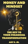 Money and Mindset The Key to your Financial Transformation - Ary Jr. S. - 9798223576273