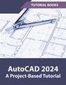 AutoCAD 2024 A Project-Based Tutorial - Tutorial Books - 9798223589525