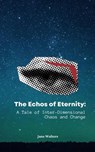 The Echoes of Eternity: A Tale of Inter-Dimensional Chaos and Change - Jane Walters - 9798223594482
