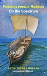 Passion versus Reason On the Spectrum: An Aspergers Memoir - Kevin Morgan - 9798223598152