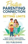 Positive Parenting Connection and Setting Limits. Teach Children Responsibility, Problem-Solving, and Cooperation. - DDJ Publishing - 9798223605164