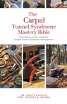 The Carpal Tunnel Syndrome Mastery Bible: Your Blueprint for Complete Carpal Tunnel Syndrome Management - Ankita Kashyap - 9798223609209