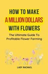 How To Make A Million Dollars With Flowers - Lady Rachael - 9798223613640