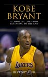 Kobe Bryant: A Complete Life from Beginning to the End - History Hub - 9798223623786