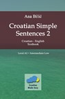 Croatian Simple Sentences 2 - Textbook A2, Intermediate Low - Ana Bilic - 9798223624967