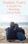 Golden Years: A Guide To Retiring Gracefully - Kevin Chong - 9798223627500