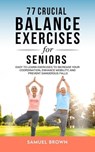 77 Crucial Balance Exercises For Seniors: Easy to Learn Exercises to Increase Your Coordination, Enhance Mobility, and Prevent Dangerous Falls - Samuel Brown - 9798223637844