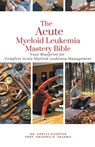 The Acute Myeloid Leukemia Mastery Bible - Ankita Kashyap ; Krishna N. Sharma - 9798223668664