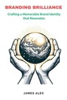Branding Brilliance: Crafting a Memorable Brand Identity that Resonates - James Alex - 9798223671893