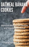 Oatmeal Banana Cookies - john ahmad - 9798223674672