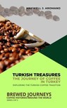 Turkish Treasures: The Journey of Coffee in Turkey: Exploring the Turkish Coffee Tradition - Maxwell J. Aromano - 9798223680475