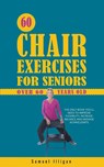 60 Chair Exercises For Seniors Over 60 Years Old - Samuel Illigan - 9798223683759