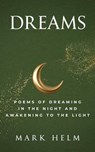Dreams: Poems of Dreaming in the Night and Awakening to the Light - Mark A. Helm - 9798223684176