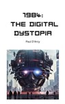 1984: The Digital Dystopia - Paul D'Arcy - 9798223689683